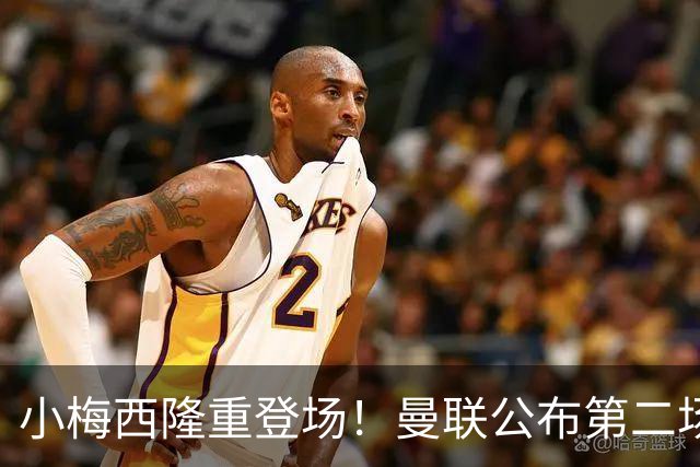 小梅西隆重登场！曼联公布第二场热身赛大名单，800万新援落选谢什科仍伤缺